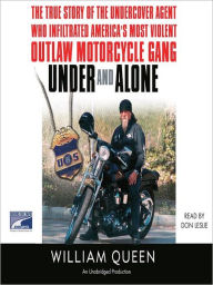 Title: Under and Alone: The True Story of the Undercover Agent Who Infiltrated America's Most Violent Outlaw Motorcycle Gang, Author: William Queen