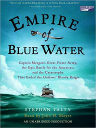 Title: Empire of Blue Water: Captain Morgan's Great Pirate Army, the Epic Battle for the Americas, and the Catastrophe That Ended the Outlaws' Bloody Reign, Author: Stephan Talty