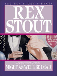 Title: Might as Well Be Dead (Nero Wolfe Series), Author: Rex Stout