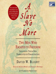 Title: A Slave No More: Two Men Who Escaped to Freedom, Including Their Own Narratives of Emancipation, Author: David  Blight