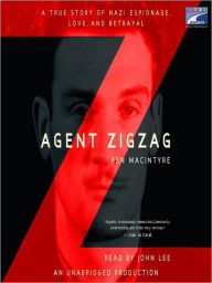 Title: Agent Zigzag: A True Story of Nazi Espionage, Love, and Betrayal, Author: Ben Macintyre