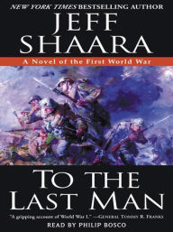 Title: To the Last Man: A Novel of the First World War, Author: Jeff Shaara