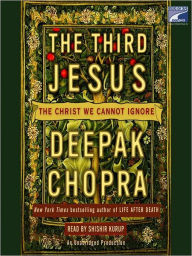 Title: The Third Jesus: The Christ We Cannot Ignore, Author: Deepak Chopra