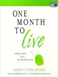 Title: One Month to Live: Thirty Days to a No-Regrets Life, Author: Kerry Shook