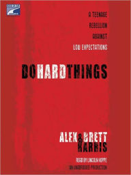 Title: Do Hard Things: A Teenage Rebellion Against Low Expectations, Author: Alex Harris