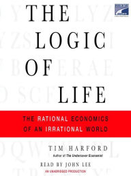 Title: The Logic of Life: The Rational Economics of an Irrational World, Author: Tim Harford