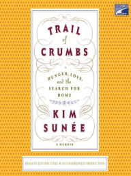 Title: Trail of Crumbs: Hunger, Love, and the Search for Home A Memoir, Author: Kim Sunee