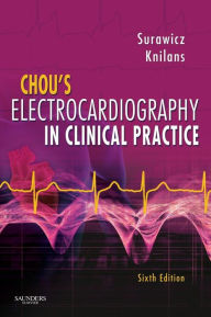 Title: Chou's Electrocardiography in Clinical Practice: Adult and Pediatric / Edition 6, Author: Borys Surawicz MD
