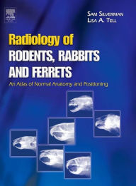 Title: Radiology of Rodents, Rabbits and Ferrets - E-Book: An Atlas of Normal Anatomy and Positioning, Author: Sam Silverman DVM