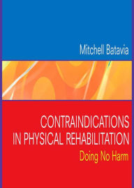 Title: Contraindications in Physical Rehabilitation - E-Book: Contraindications in Physical Rehabilitation - E-Book, Author: Mitchell Batavia PhD