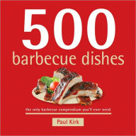 Title: 500 Barbecue Dishes: The Only Barbecue Compendium You'll Ever Need, Author: Paul Kirk