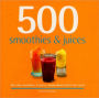 500 Smoothies and Juices: The Only Smoothie and Juices Compendium You'll Ever Need