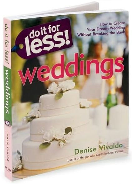 Do It for Less! Weddings: How to Create Your Dream Wedding Without Breaking the Bank