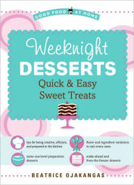 Title: Weeknight Desserts: Quick and Easy Sweet Treats (Good Food at Home Series), Author: Beatrice Ojakangas