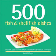 Title: 500 Fish and Shellfish Dishes: The Only Compendium of Fish and Shellfish Dishes You'll Ever Need, Author: Judith M. Fertig