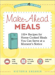 Title: Make-Ahead Meals: 100+ Recipes for Home-Cooked Meals You Can Serve at a Moment's Notice, Author: Victoria Shearer