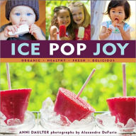 Title: Ice Pop Joy: Organic, Healthy, Fresh, Delicious, Author: Anni Daulter