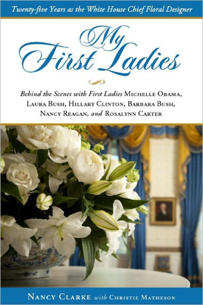 My First Ladies: Twenty-Five Years as the White House Chief Floral Designer