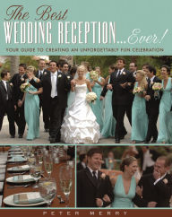 Title: Best Wedding Reception . . . Ever!: Your Guide to Creating an Unforgettably Fun Celebration, Author: Peter Merry