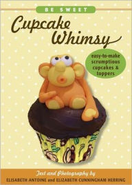 Title: Be Sweet: Cupcake Whimsy: Easy-to-Make Scrumptios Cupcakes & Toppers, Author: Elisabeth Antoine