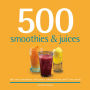 500 Smoothies & Juices: The only smoothies & juices compendium you'll ever need