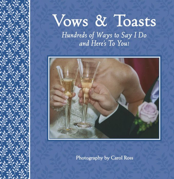 Vows & Toasts: Hundreds of Ways to Say I Do and Here's To You