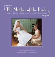 Title: The Mother of the Bride: A Practical Guide & Elegant Keepsake, Author: Marguerite Smolen