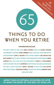 Title: 65 Things To Do when You Retire: More Than 65 Notable Achievers on How To Make the Most of the Rest of Your LIfe, Author: Mark Chimsky