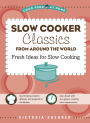 Slow Cooker Classics from Around the World: Fresh Ideas for Slow Cooking