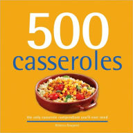 Title: 500 Casseroles: The Only Casserole Compendium You'll Ever Need, Author: Rebecca Baugniet