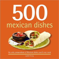 Title: 500 Mexican Dishes: The Only Compendium of Mexican Dishes You'll Ever Need, Author: Judith Fertig