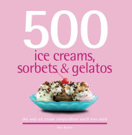 Title: 500 ice creams, sorbets & gelatos: the only ice cream compendium you'll ever need, Author: Alex Barker