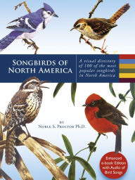Title: Songbirds of North America: A visual directory of 99 of the most popular songbirds in North America, Author: Noble S. Ph.D. Proctor
