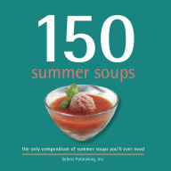 Title: 150 Summer Soups: the only compendium of summer soups you'll ever need, Author: Sellers Publishing