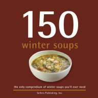 Title: 150 Winter Soups: the only compendium of winter soups you'll ever need, Author: Sellers Publishing