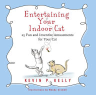 Title: Entertaining Your Indoor Cat: 25 Fun and Inventive Amusements for Your Cat, Author: Kevin P. Kelly