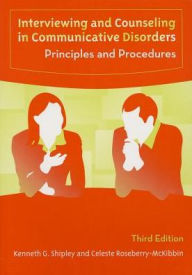 Title: Interviewing and Counseling in Communicative Disorders: Principles and Procedures / Edition 3, Author: Kenneth G. Shipley
