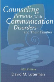Title: Counseling Persons with Communication Disorders and Their Families / Edition 5, Author: David Luterman