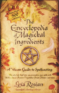 Title: The Encyclopedia of Magickal Ingredients: A Wiccan Guide to Spellcasting, Author: Lexa Rosean