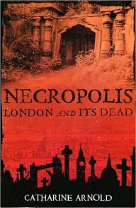 Title: Necropolis: London and Its Dead, Author: Catharine Arnold