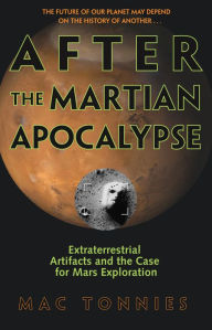 Title: After the Martian Apocalypse: Extraterrestrial Artifacts and the Case for Mars Exploration, Author: Mac Tonnies