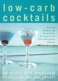 Title: Low-Carb Cocktails: Delicious Alcoholic and Nonalcoholic Beverages for All Low-Carbohydrate Lifestyles, Author: Douglas J. Markham
