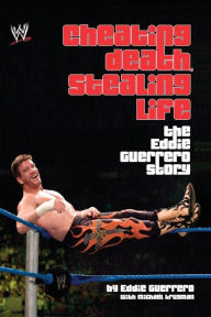 Title: Cheating Death, Stealing Life: The Eddie Guerrero Story, Author: Eddie Guerrero