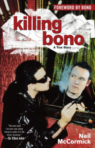 Title: Killing Bono: I Was Bono's Doppelganger, Author: Neil McCormick