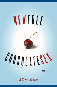 Title: New Free Chocolate Sex: A Novel, Author: Keith Lowe