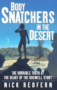 Title: Body Snatchers in the Desert: The Horrible Truth at the Heart of the Roswell Story, Author: Nick Redfern