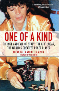 Title: One of a Kind: The Rise and Fall of Stuey the Kid Ungar, the World's Greatest Poker Player, Author: Nolan Dalla