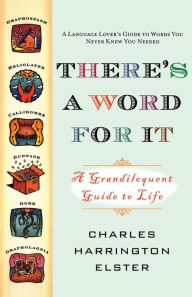 Title: There's a Word for It (Revised Edition): A Grandiloquent Guide to Life, Author: Charles Harrington Elster