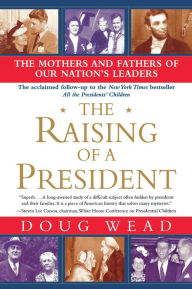 Title: The Raising of a President: The Mothers and Fathers of Our Nation's Leaders, Author: Doug Wead