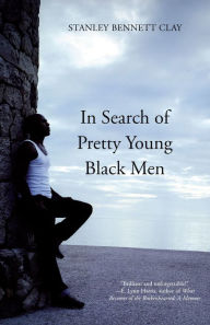 Title: In Search of Pretty Young Black Men: A Novel, Author: Stanley Bennett Clay